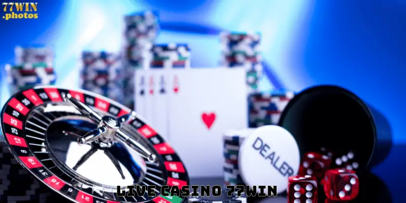 Live Casino 77Win - Chuyên Mục Giải Trí Đỉnh Nóc Kịch Trần